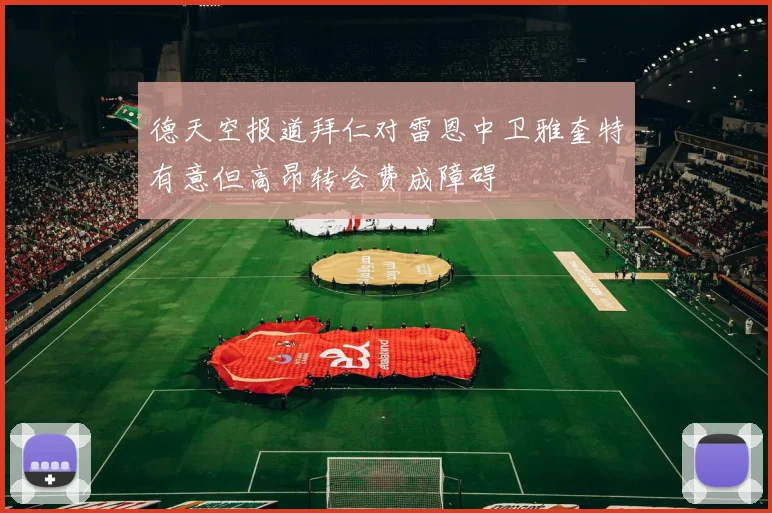 德天空报道拜仁对雷恩中卫雅奎特有意但高昂转会费成障碍