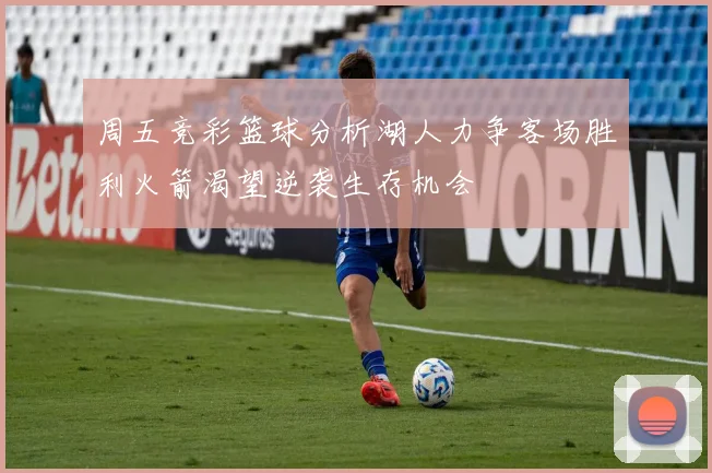周五竞彩篮球分析湖人力争客场胜利火箭渴望逆袭生存机会
