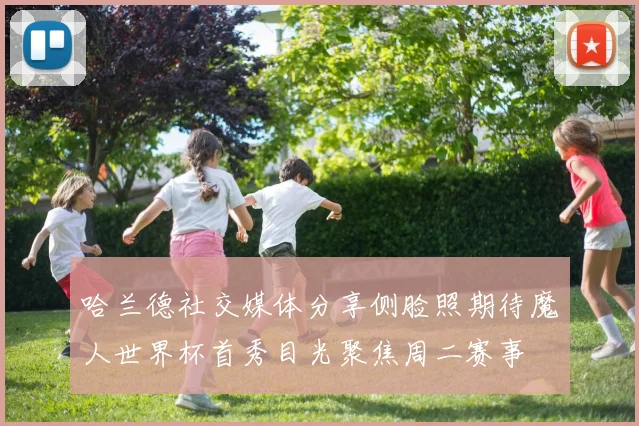 哈兰德社交媒体分享侧脸照期待魔人世界杯首秀目光聚焦周二赛事